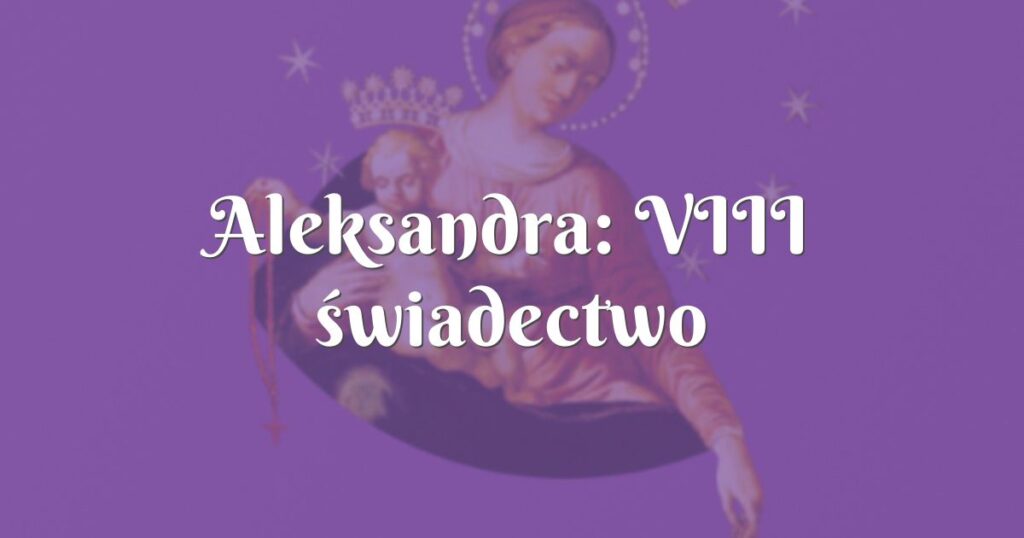 aleksandra: viii świadectwo