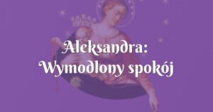 aleksandra: wymodlony spokój