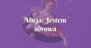 alicja: jestem zdrowa