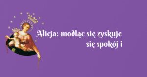 alicja: modląc się zyskuje się spokój i radość ducha