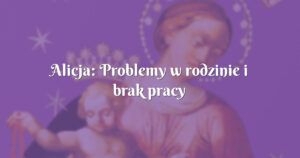 alicja: problemy w rodzinie i brak pracy