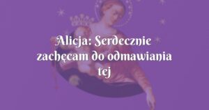 alicja: serdecznie zachęcam do odmawiania tej pięknej modlitwy