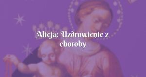 alicja: uzdrowienie z choroby