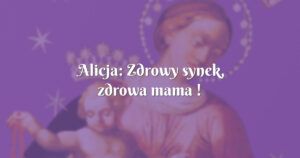 alicja: zdrowy synek, zdrowa mama !