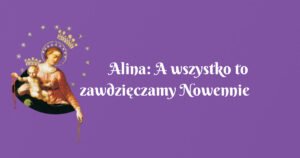 alina: a wszystko to zawdzięczamy nowennie pompejańskiej