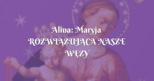 alina: maryja rozwiĄzujĄca nasze wĘzy