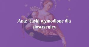 ana: Łaski wymodlone dla siostrzenicy