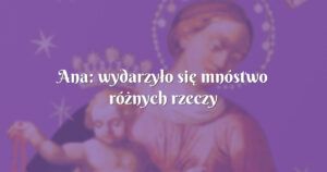 ana: wydarzyło się mnóstwo różnych rzeczy