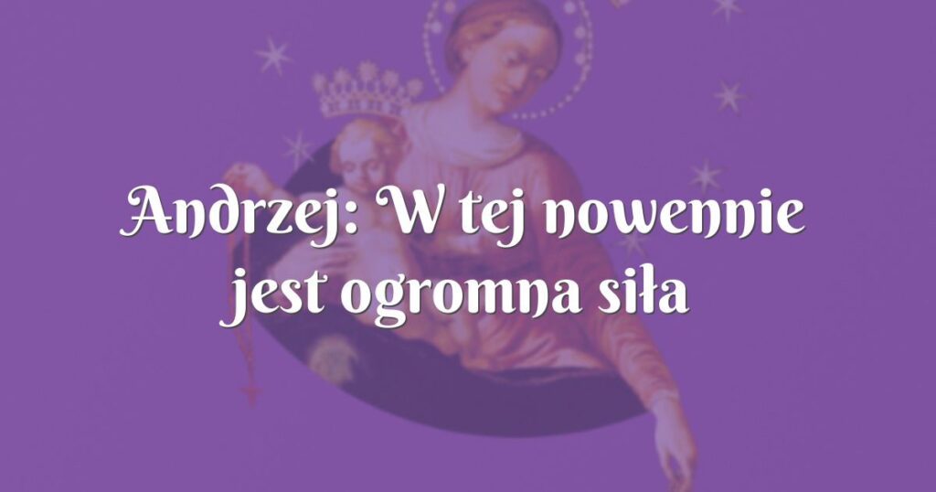 andrzej: w tej nowennie jest ogromna siła