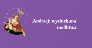 andrzej: wysłuchana modlitwa