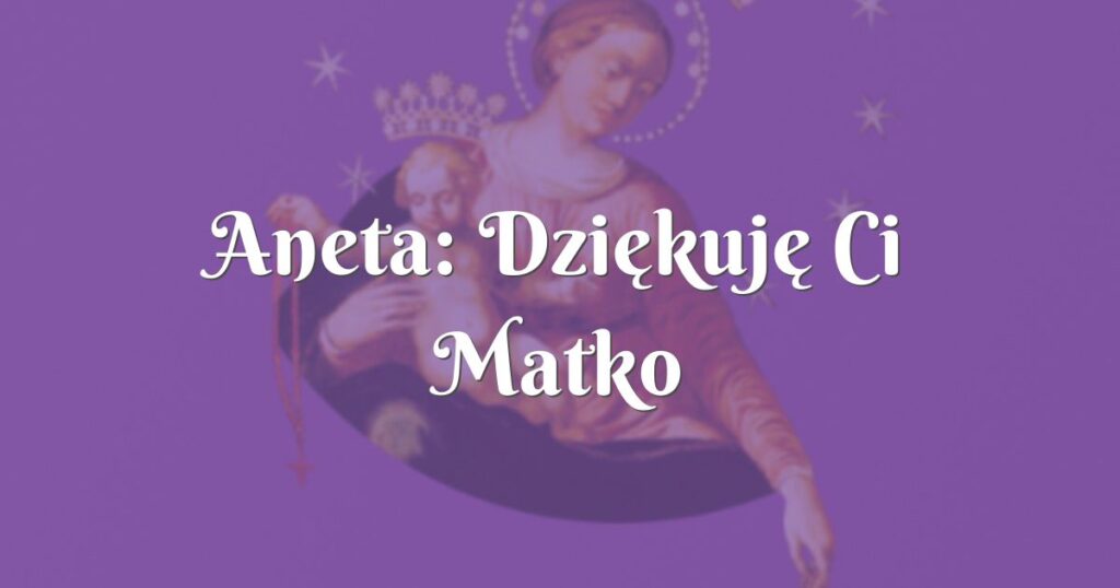 aneta: dziękuję ci matko