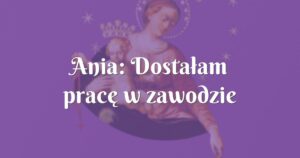 ania: dostałam pracę w zawodzie