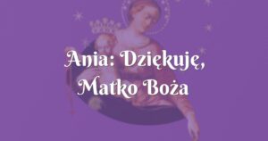 ania: dziękuję, matko boża