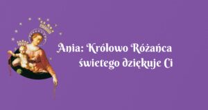 ania: królowo różańca świetego dziękuje ci z pomoc