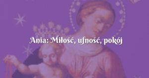 ania: miłość, ufność, pokój