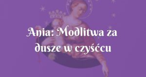 ania: modlitwa za dusze w czyśćcu