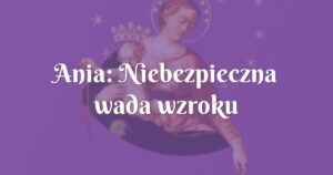 ania: niebezpieczna wada wzroku