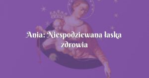 ania: niespodziewana łaska zdrowia