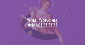 ania: nowenna działa!!!!!!!!!!!