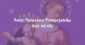 ania: nowenna pompejańska daje mi siłę