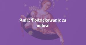 ania: podziękowanie za miłość