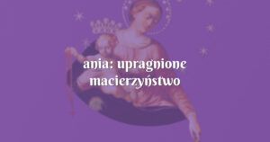 ania: upragnione macierzyństwo