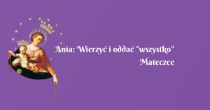 ania: wierzyć i oddać "wszystko" mateczce