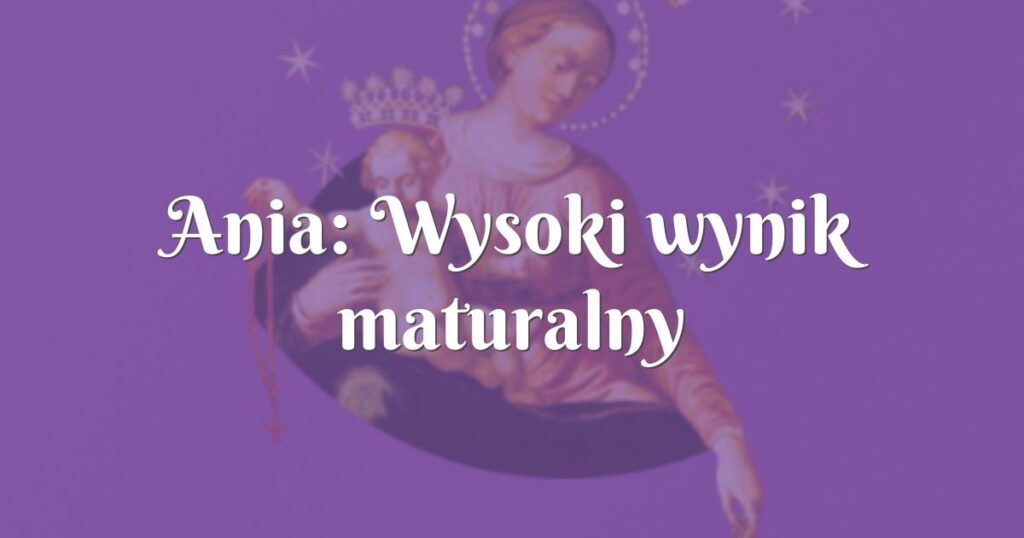 ania: wysoki wynik maturalny