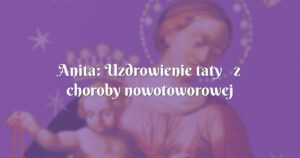 anita: uzdrowienie taty  z choroby nowotoworowej