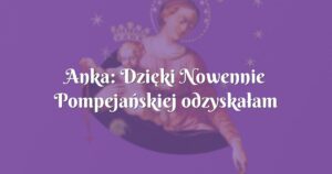 anka: dzięki nowennie pompejańskiej odzyskałam spokój ducha