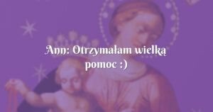 ann: otrzymałam wielką pomoc :)