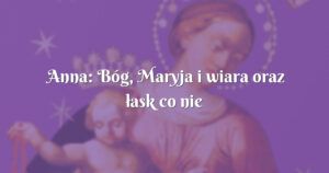 anna: bóg, maryja i wiara oraz łask co nie miara :)