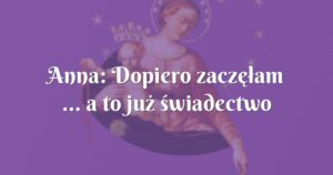 anna: dopiero zaczęłam ... a to już świadectwo