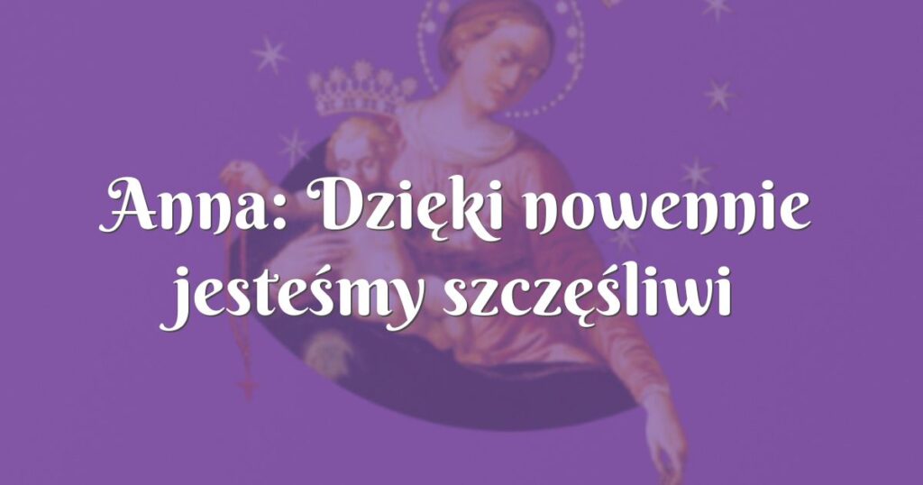 anna: dzięki nowennie jesteśmy szczęśliwi