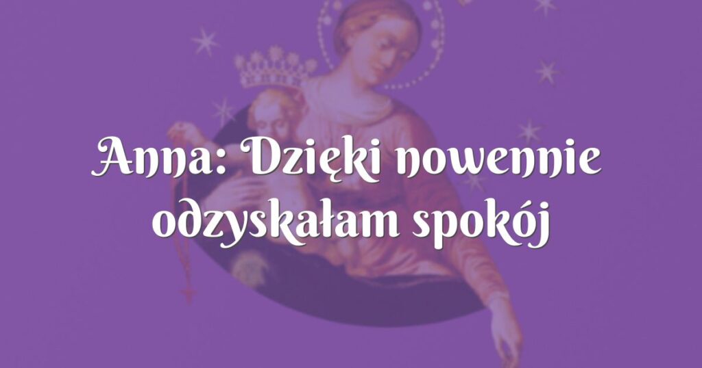 anna: dzięki nowennie odzyskałam spokój