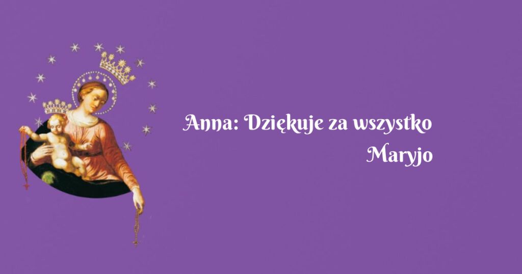 anna: dziękuje za wszystko maryjo