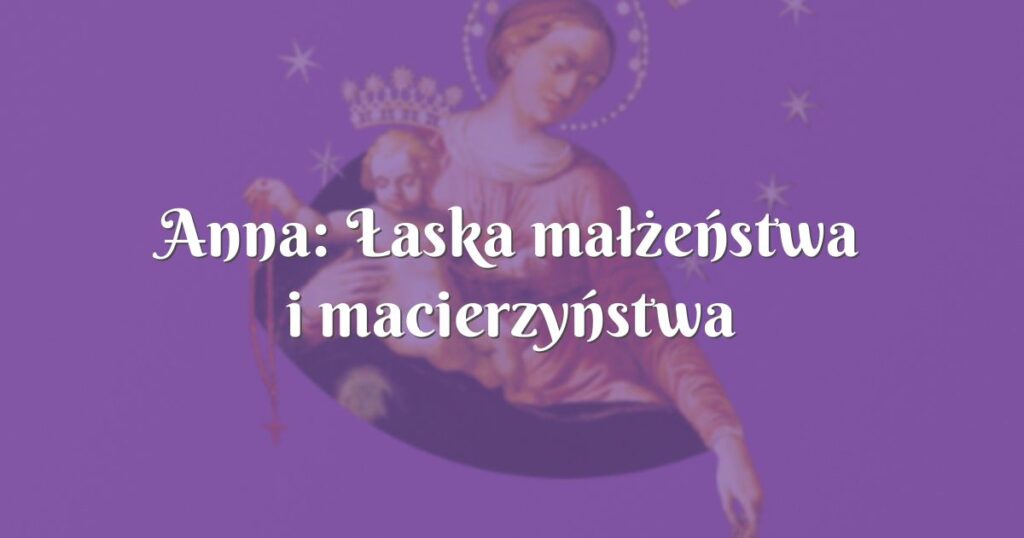 anna: Łaska małżeństwa i macierzyństwa