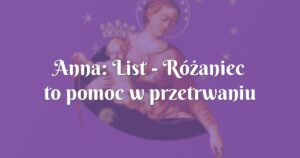 anna: list różaniec to pomoc w przetrwaniu najcięższych chwil