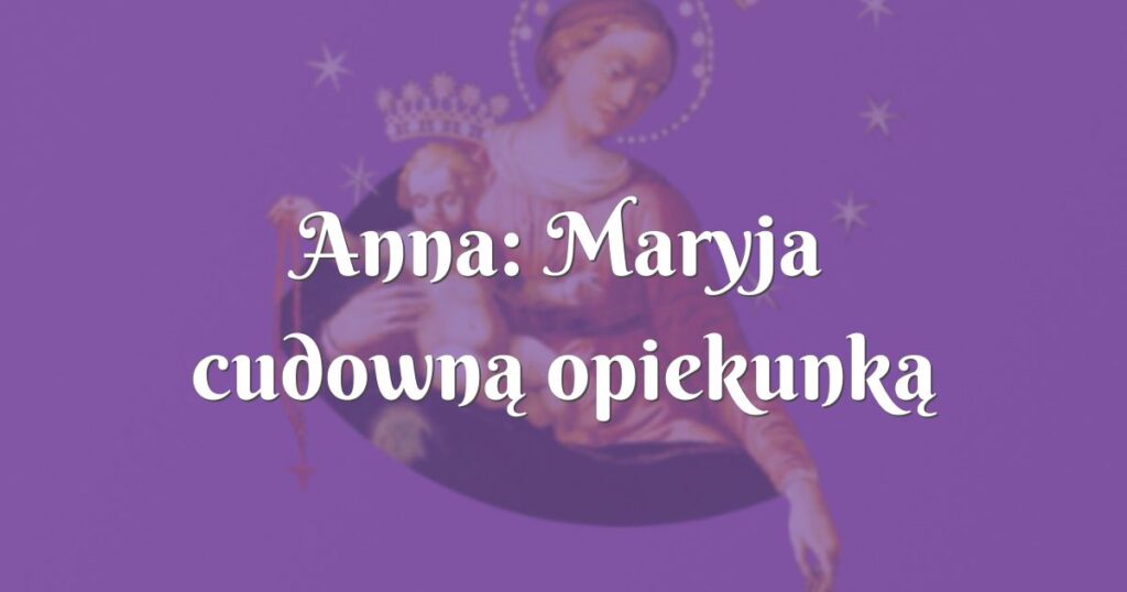 anna: maryja cudowną opiekunką