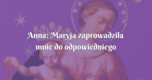 anna: maryja zaprowadziła mnie do odpowiedniego lekarza