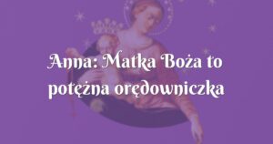 anna: matka boża to potężna orędowniczka