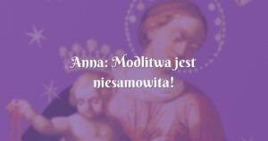 anna: modlitwa jest niesamowita!