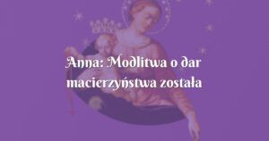 anna: modlitwa o dar macierzyństwa została wysłuchana