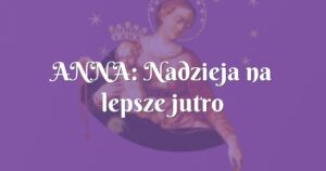 anna: nadzieja na lepsze jutro