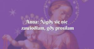 anna: nigdy się nie zawiodłam, gdy prosiłam maryję o pomoc