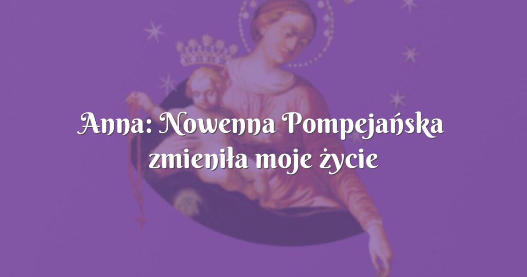 anna: nowenna pompejańska zmieniła moje życie