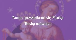 anna: przyśniła mi się matka boska mówiąc: „twoja wiara cię uzdrowiła...