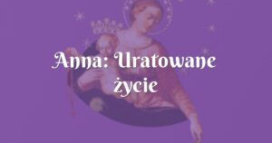 anna: uratowane życie