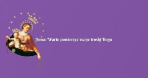 anna: warto powierzyć swoje troski bogu