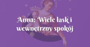 anna: wiele łask i wewnętrzny spokój